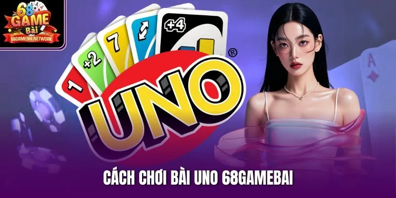 Cách chơi bài uno 68gamebai