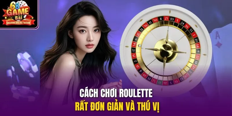 Cách chơi Roulette rất đơn giản và thú vị