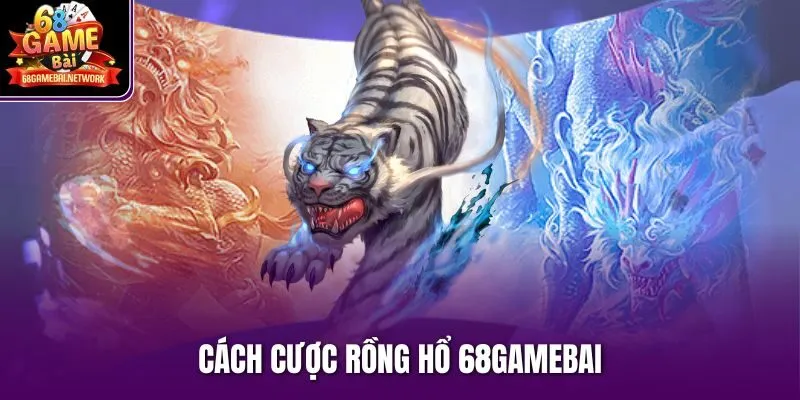 cách cược rồng hổ 68gamebai