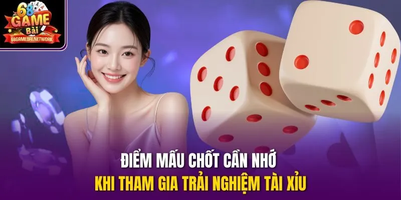 Điểm mấu chốt cần nhớ khi tham gia trải nghiệm tài xỉu 