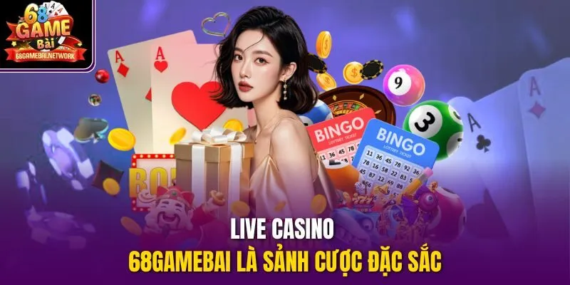 Live casino 68Gamebai là sảnh cược đặc sắc
